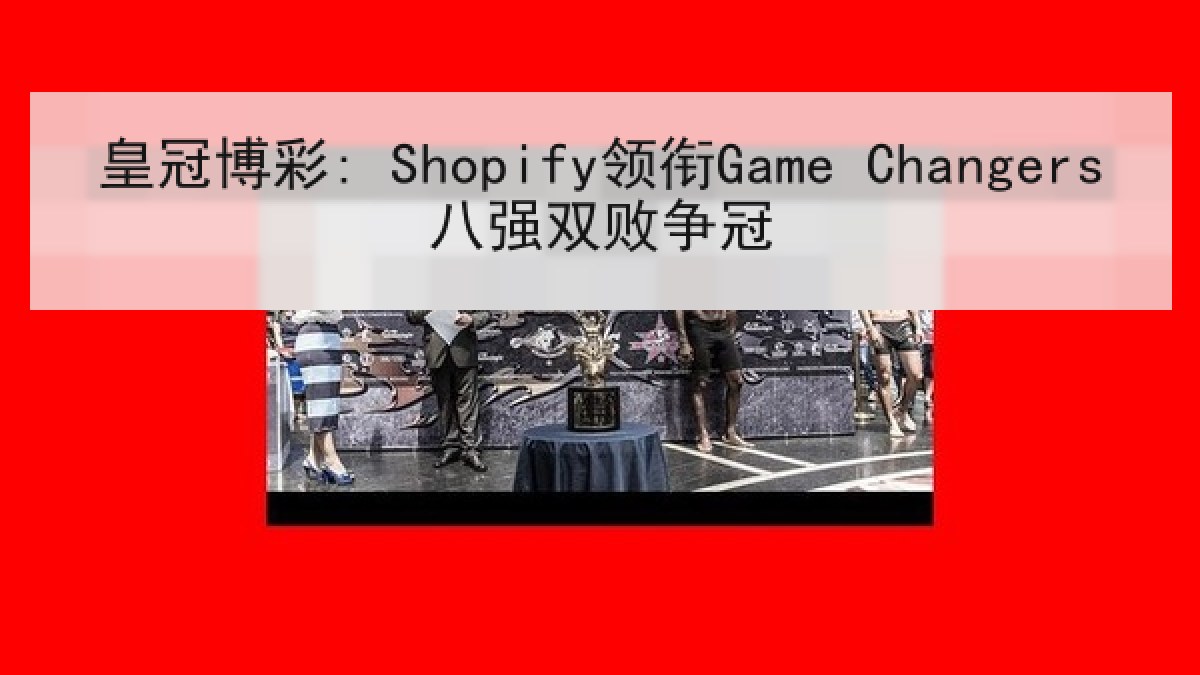 皇冠博彩: Shopify领衔Game Changers八强双败争冠