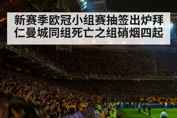 新赛季欧冠小组赛抽签出炉拜仁曼城同组死亡之组硝烟四起